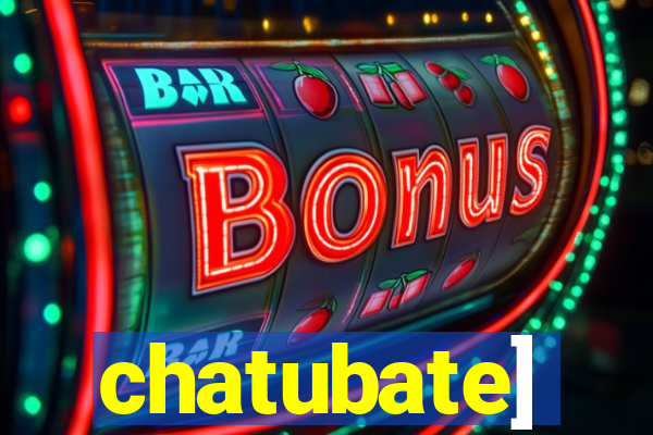 chatubate]